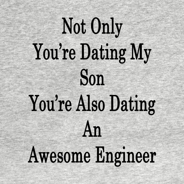 Not Only You're Dating My Son You're Also Dating An Awesome Engineer by supernova23